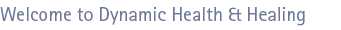 Welcome to Dynamic Heath and Healing